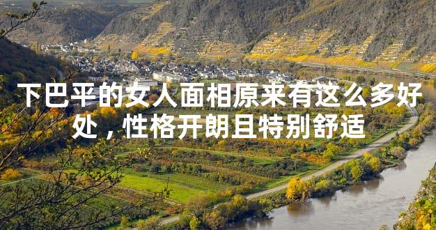 下巴平的女人面相原来有这么多好处,性格开朗且特别舒适